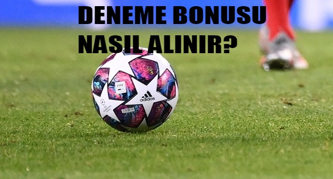 deneme-bonusu-nasil-alinir Deneme Bonusu Nasıl Alınır